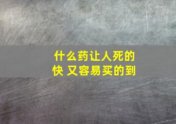 什么药让人死的快 又容易买的到